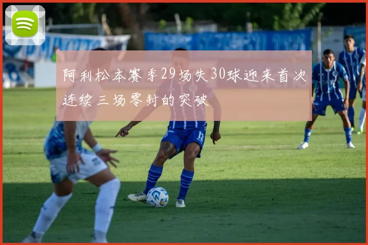 阿利松本赛季29场失30球迎来首次连续三场零封的突破